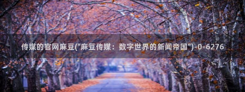 麻豆分类库：传媒的官网麻豆(\